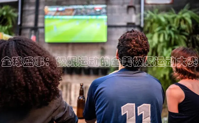 Zoty中欧体育登录入口百度游戏开放平台全球盛事：极限运动的全美极限运动大赛