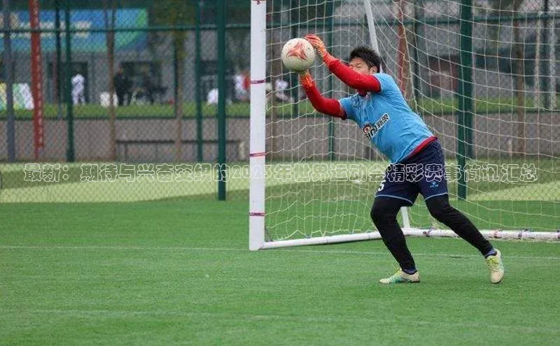 最新：期待与兴奋交织的2023年世界运动会精彩赛事简讯汇总