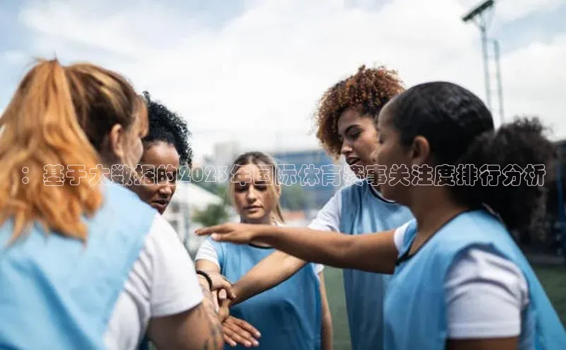 ：基于大数据的2023年国际体育赛事关注度排行分析