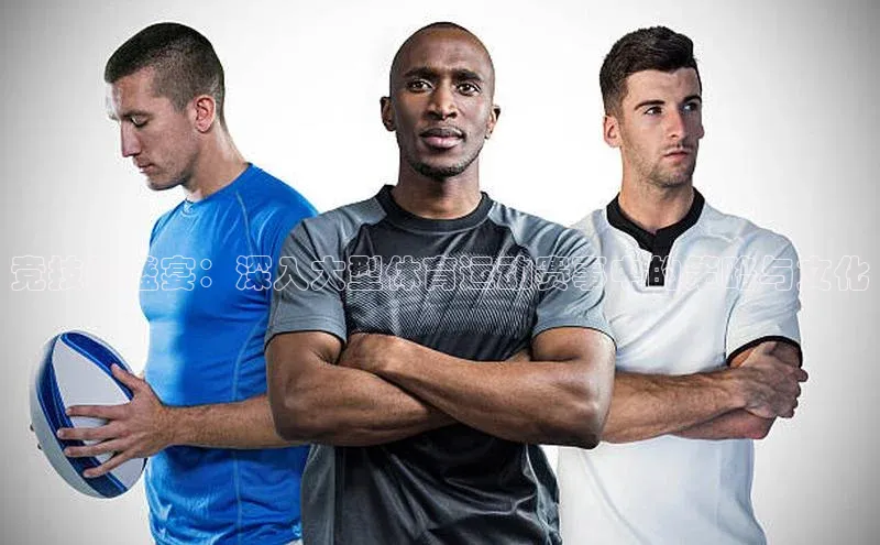 竞技的盛宴：深入大型体育运动赛事中的策略与文化