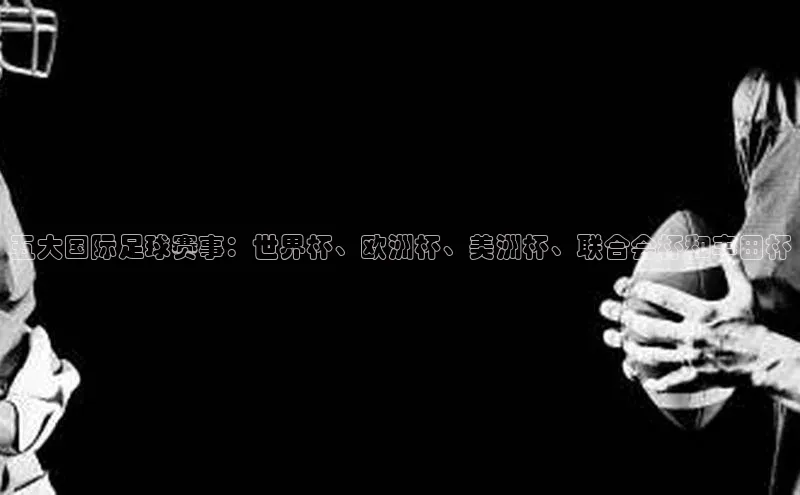 五大国际足球赛事：世界杯、欧洲杯、美洲杯、联合会杯和丰田杯