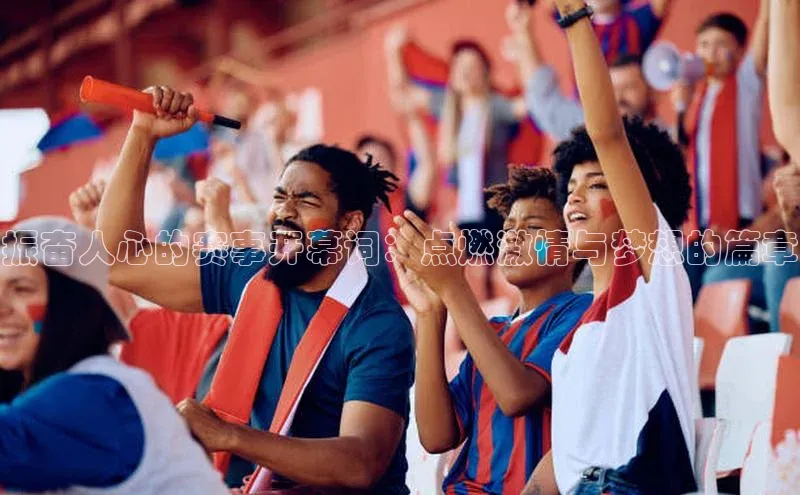 振奋人心的赛事开幕词：点燃激情与梦想的篇章