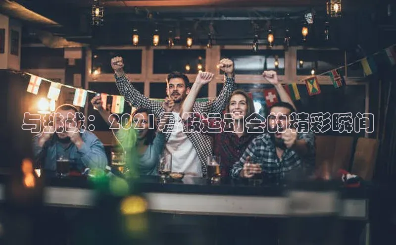 与挑战：2021暑假运动会的精彩瞬间