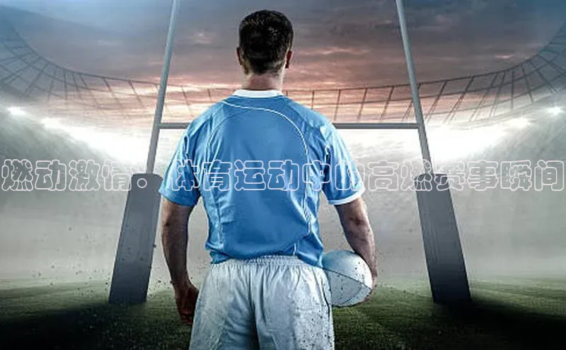 燃动激情：体育运动中的高燃赛事瞬间