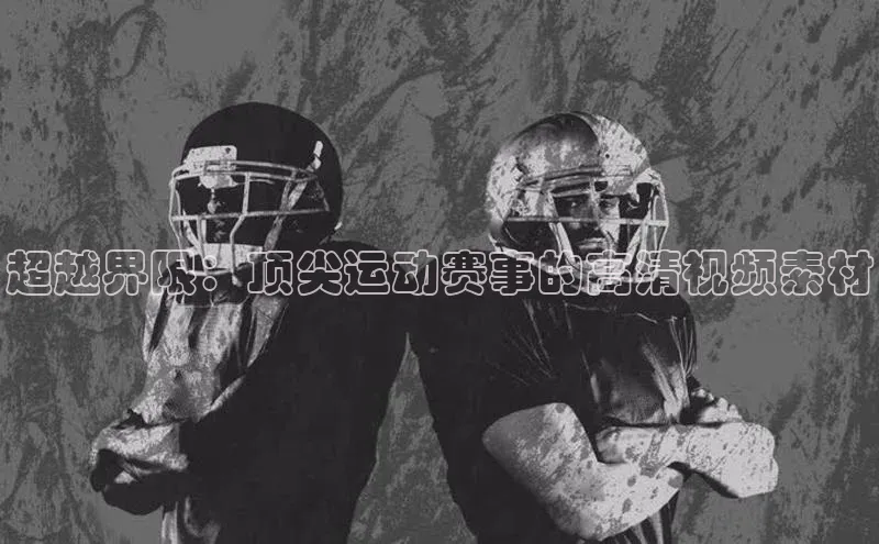 超越界限：顶尖运动赛事的高清视频素材