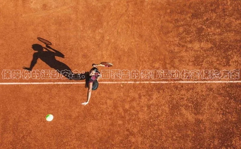 保障你的运动安全：全面覆盖的赛事运动伤害保险方案
